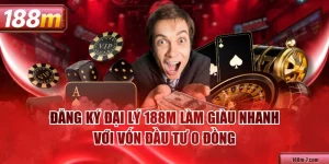Đăng Ký Đại Lý 188M Làm Giàu Nhanh Với Vốn Đầu Tư 0 Đồng
