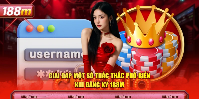Giải đáp một số thắc thắc phổ biến khi đăng ký 188M