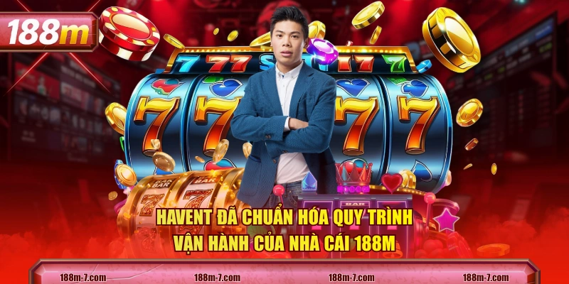 HAVENT đã chuẩn hóa quy trình vận hành của nhà cái 188M