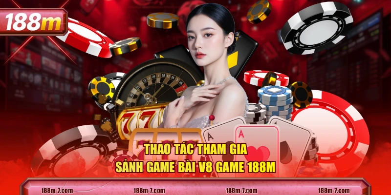 Thao tác tham gia sảnh game bài V8 game 188M