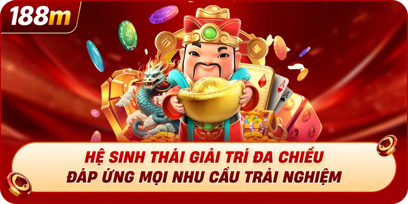 Hệ sinh thái giải trí đa chiều đáp ứng mọi nhu cầu trải nghiệm